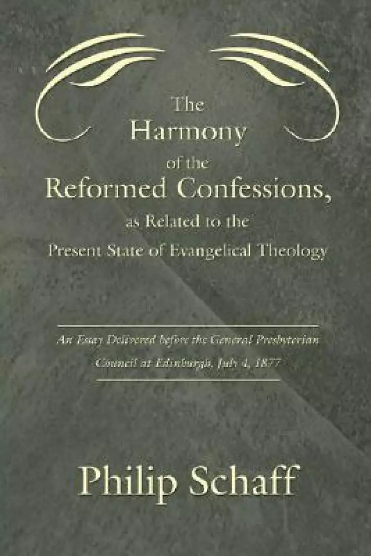 Harmony of the Reformed Confessions, as Related to the Present State of Evangelical Theology: An Essay Delivered Before the General Presbyterian Counc