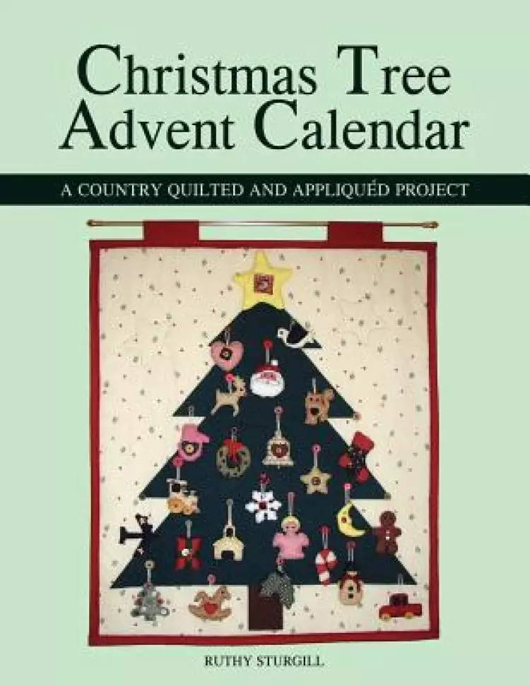 Christmas Tree Advent Calendar: A Country Quilted and Appliqued Project