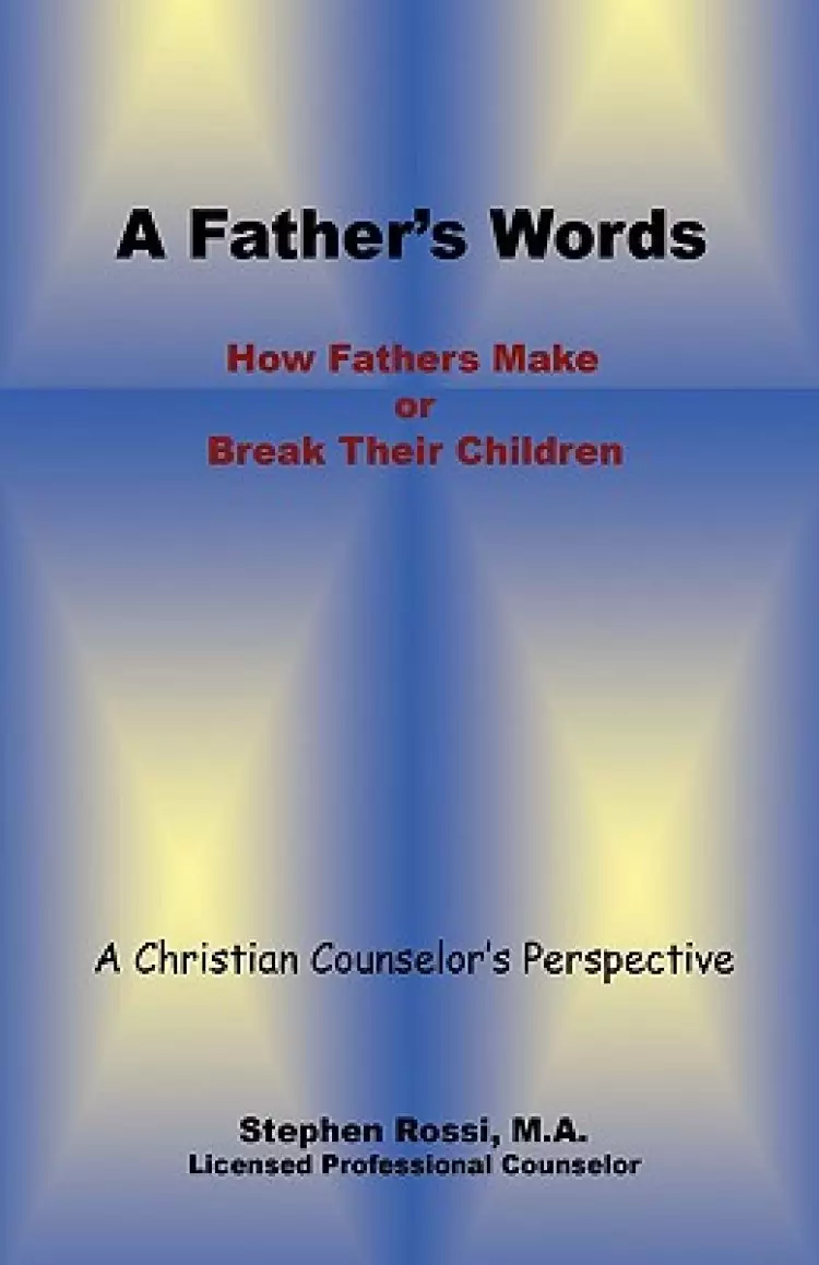 A Father's Words - How Fathers Make or Break Their Children