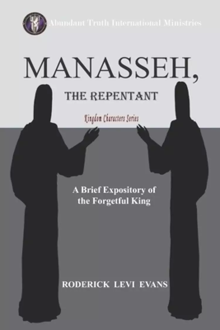 Manasseh, the Repentant: A Brief Expository of the Forgetful King