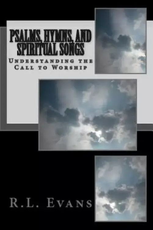 Psalms, Hymns, and Spiritual Songs: Understanding the Call to Worship