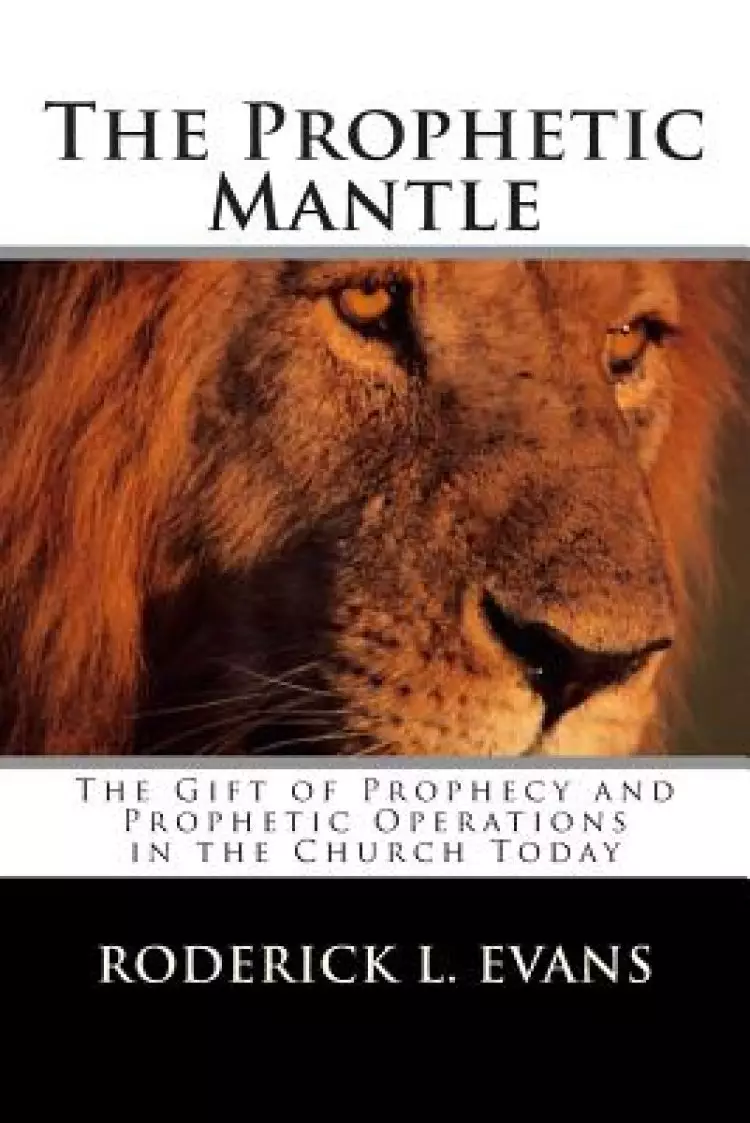 The Prophetic Mantle: The Gift of Prophecy and Prophetic Operations in the Church Today