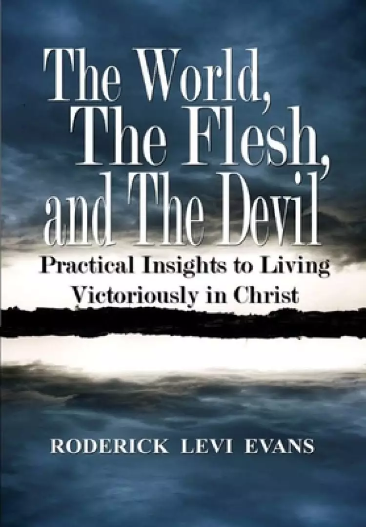 The World, The Flesh, and The Devil: Practical Insights to Living Victoriously in Christ