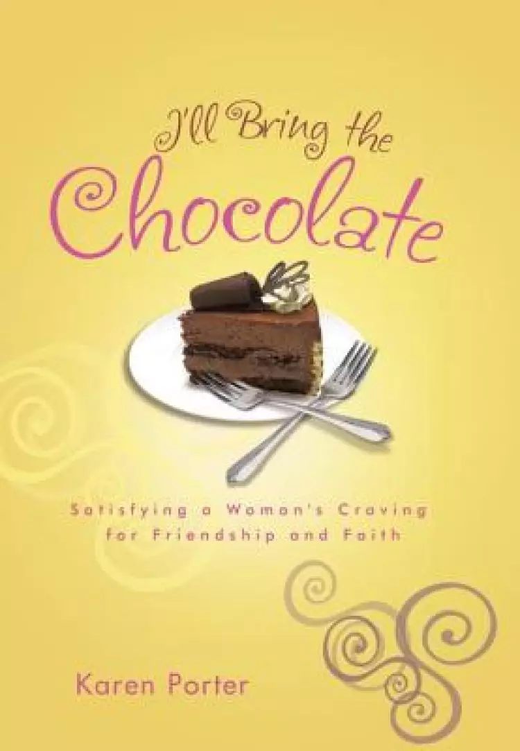 I'll Bring the Chocolate: Satisfying a Woman's Craving for Friendship and Faith