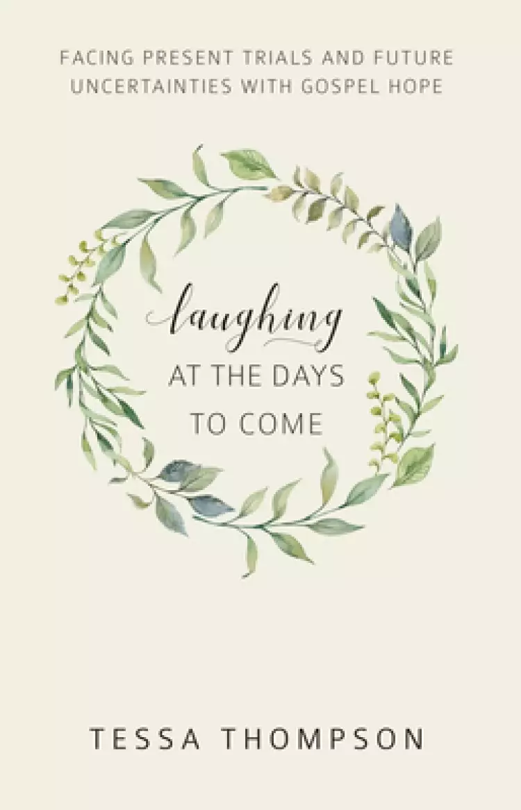 Laughing at the Days to Come: Facing Present Trials and Future Uncertainties with Gospel Hope