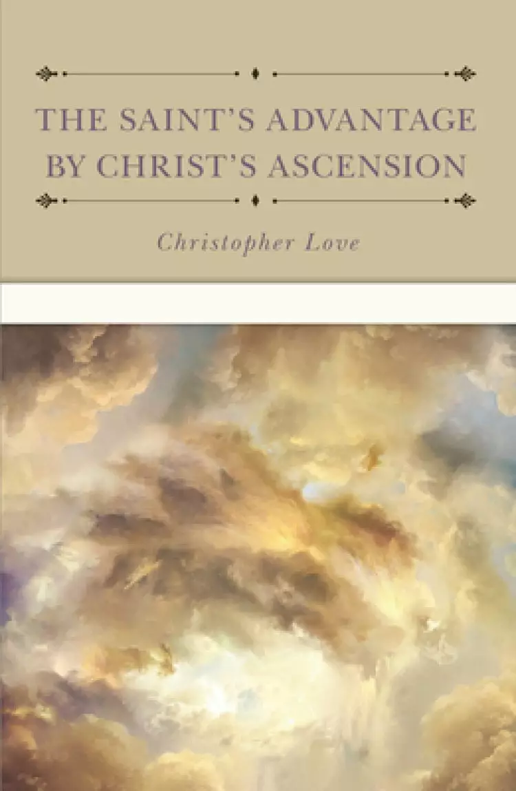 The Saint's Advantage by Christ's Ascension and Coming Again from Heaven