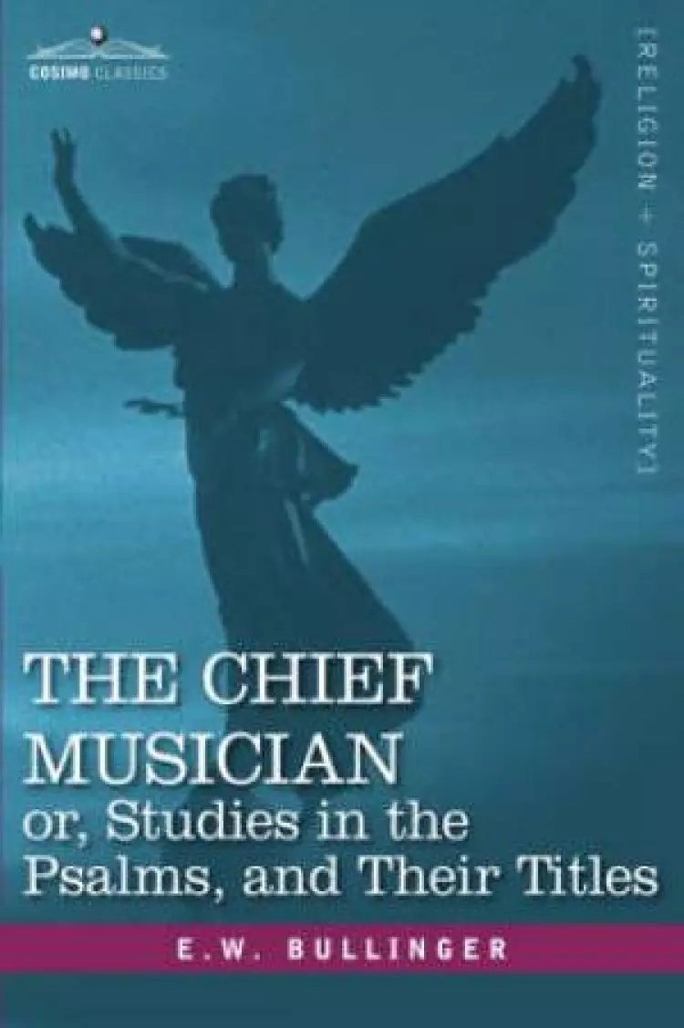 Chief Musician Or, Studies In The Psalms, And Their Titles