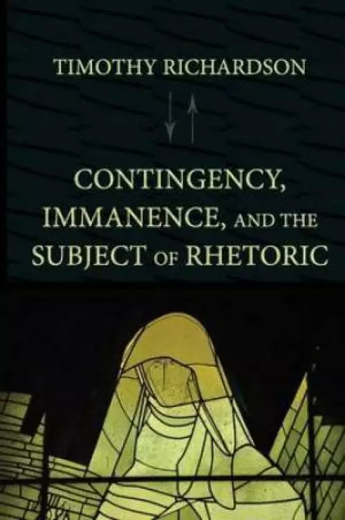 Contingency, Immanence, and the Subject of Rhetoric