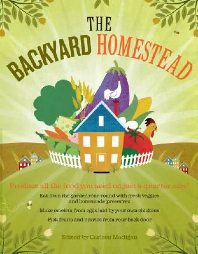 Backyard Homestead : Produce All The Food You Need On Just A Quarter Acre
