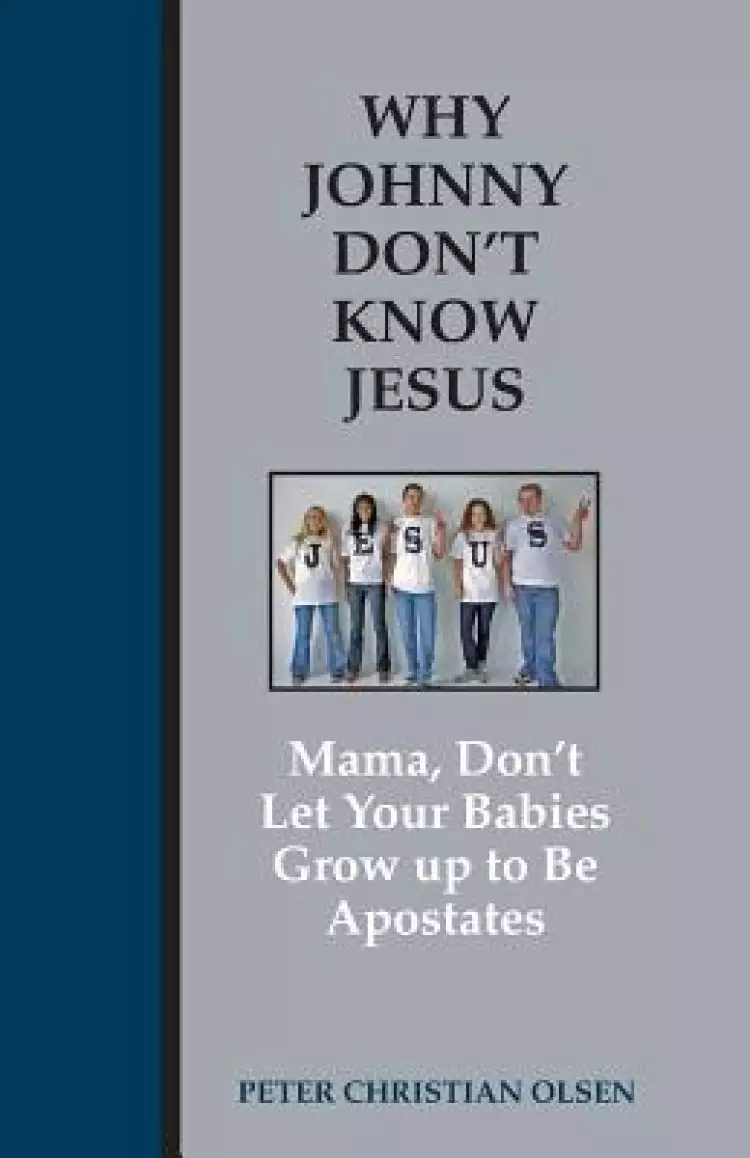 Why Johnny Don't Know Jesus: Mama, Don't Let Your Babies Grow up to be Apostates