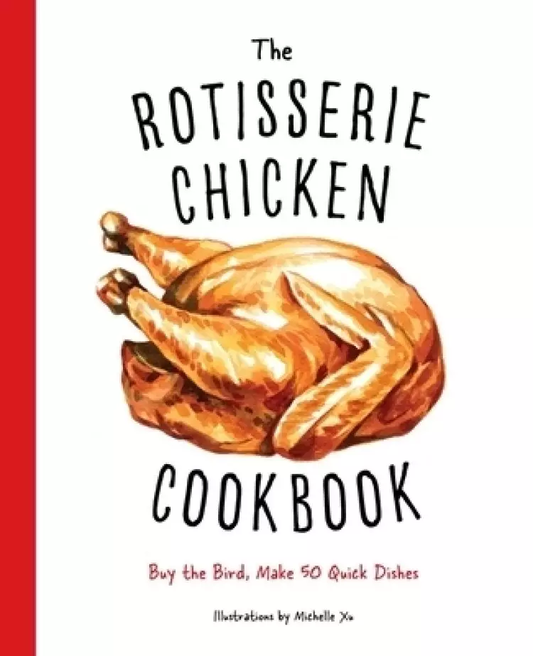 The Rotisserie Chicken Cookbook