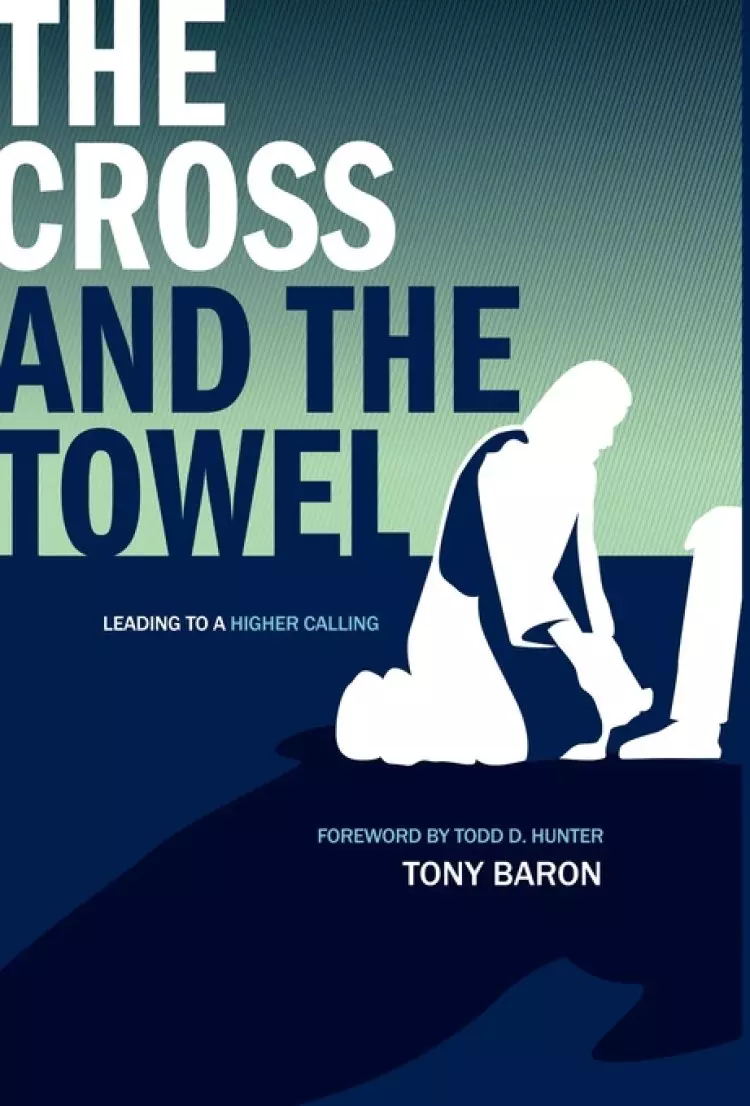 The Cross and the Towel: Leading to a Higher Calling