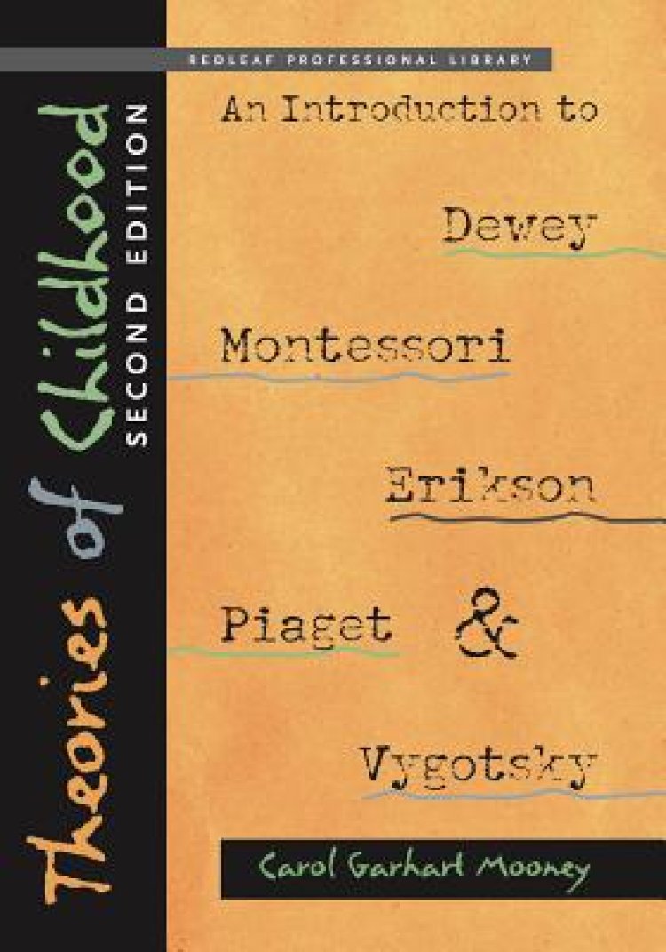 Theories of Childhood: An Introduction to Dewey, Montessori, Erikson, Piaget, and Vygotsky