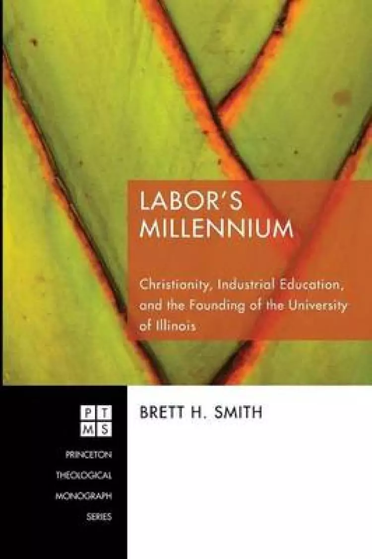 Labor's Millennium: Christianity, Industrial Education, and the Founding of the University of Illinois
