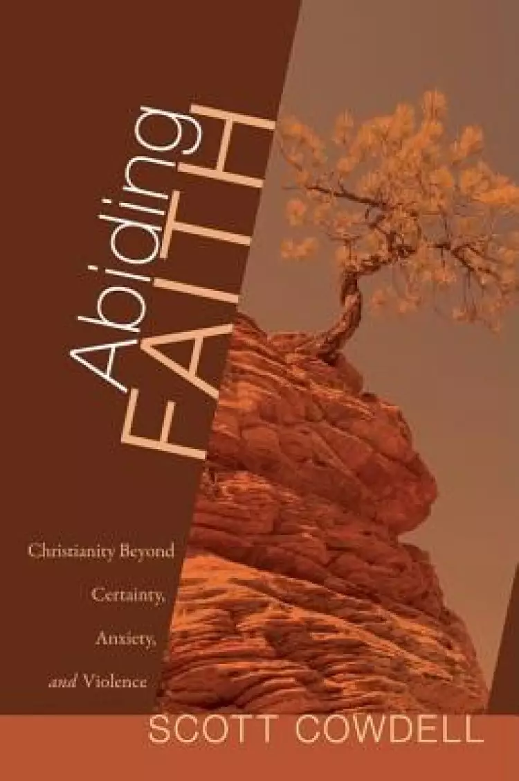 Abiding Faith: Christianity Beyond Certainty, Anxiety, and Violence