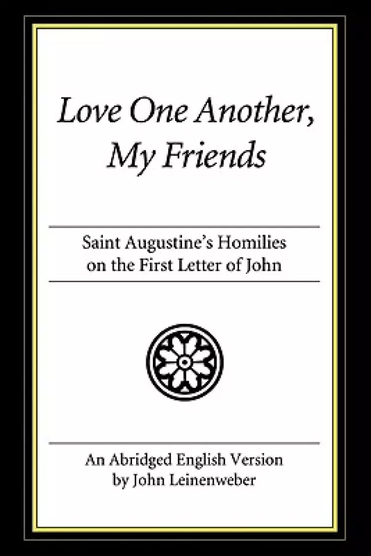 Love One Another, My Friends: Saint Augustine's Homilies on the First Letter of John