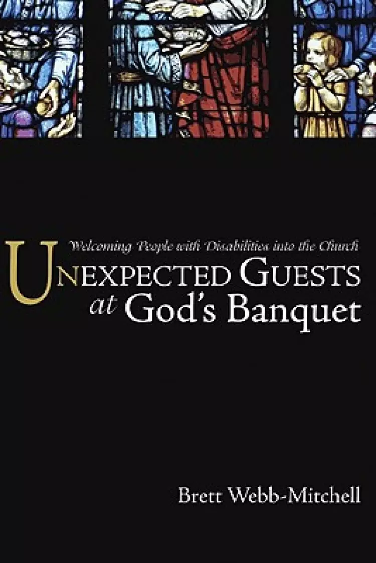 Unexpected Guests at God's Banquet: Welcoming People with Disabilities Into the Church