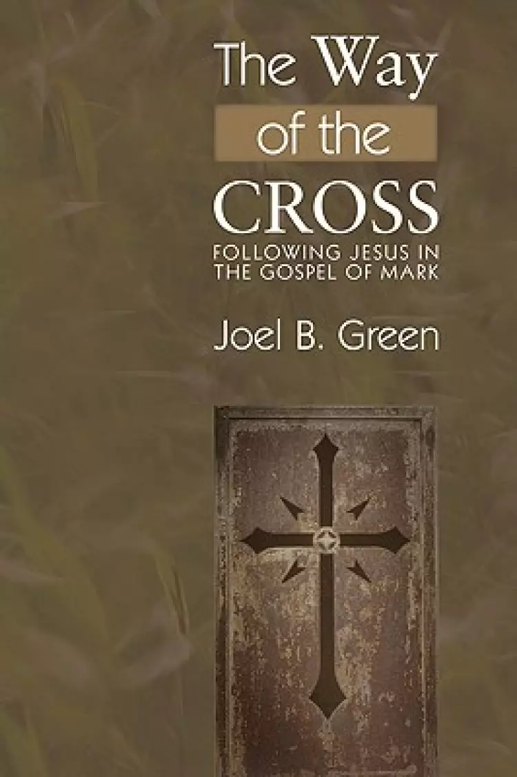 The Way of the Cross: Following Jesus in the Gospel of Mark