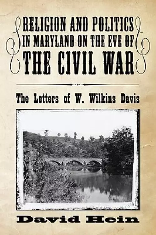 Religion and Politics in Maryland on the Eve of the Civil War: The Letters of W. Wilkins Davis