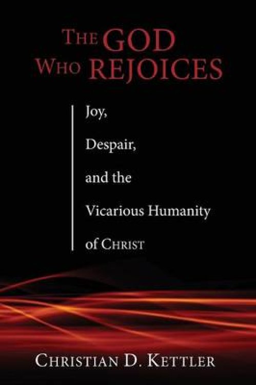 The God Who Rejoices: Joy, Despair, and the Vicarious Humanity of Christ