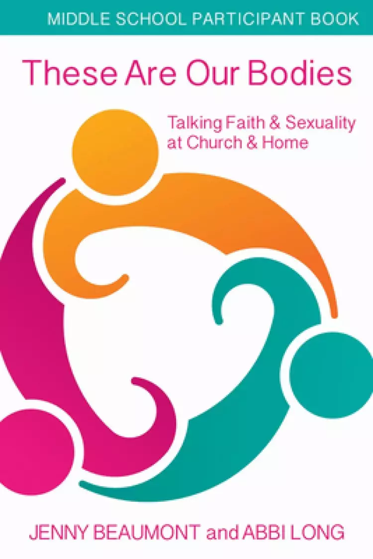 These Are Our Bodies, Middle School Participant Booklet: Talking Faith & Sexuality at Church & Home