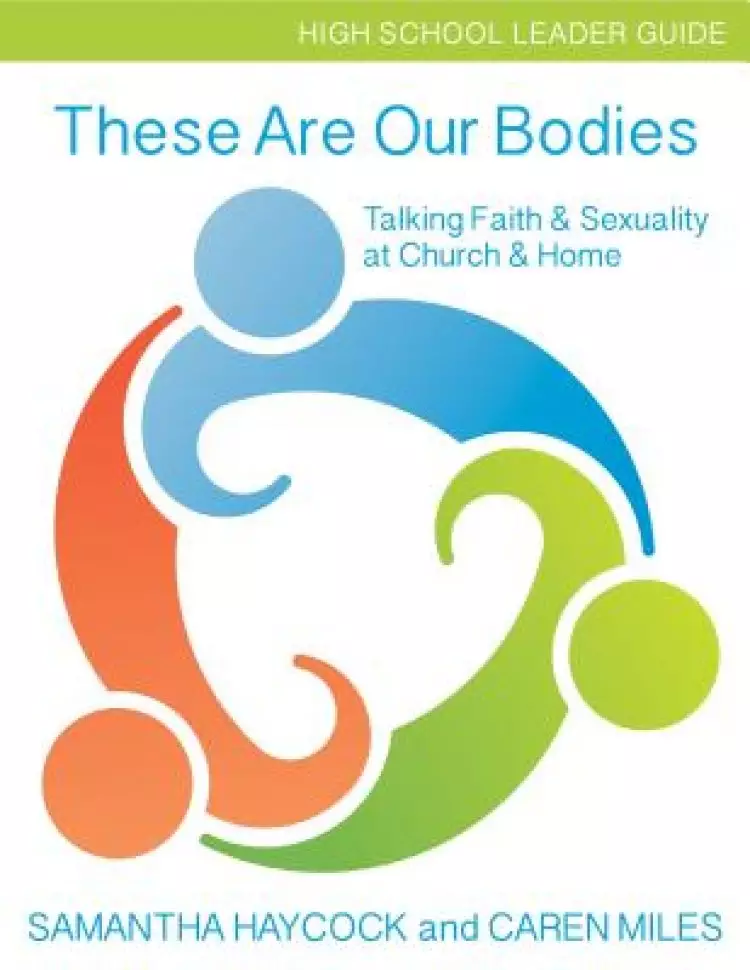 These Are Our Bodies High School Leader Guide: Talking Faith & Sexuality at Church & Home