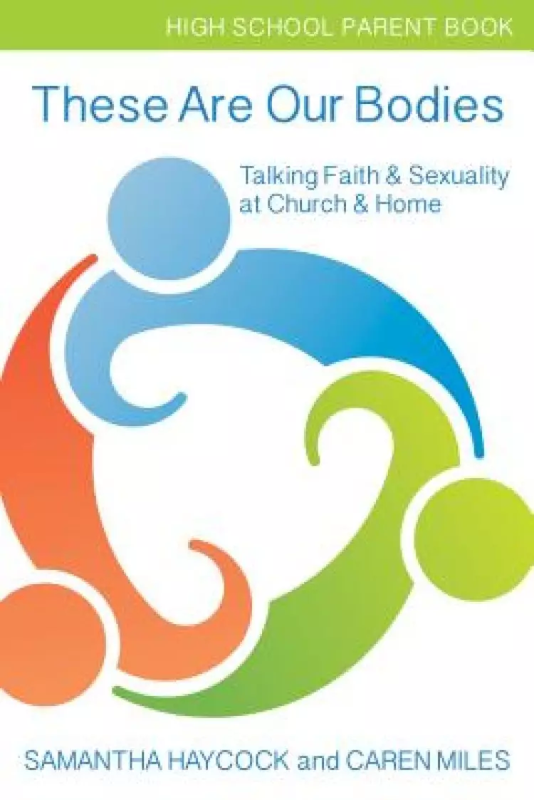 These Are Our Bodies High School Parent Book: Talking Faith & Sexuality at Church & Home