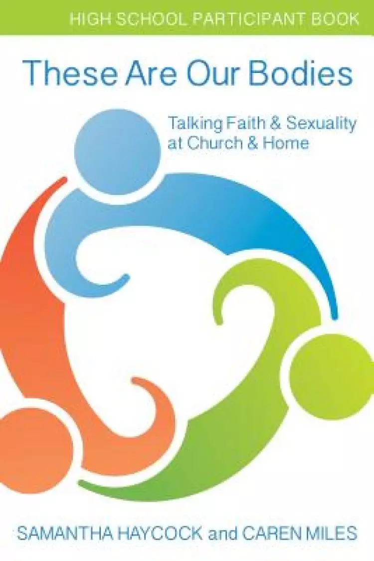 These Are Our Bodies High School Participant Book: Talking Faith & Sexuality at Church & Home