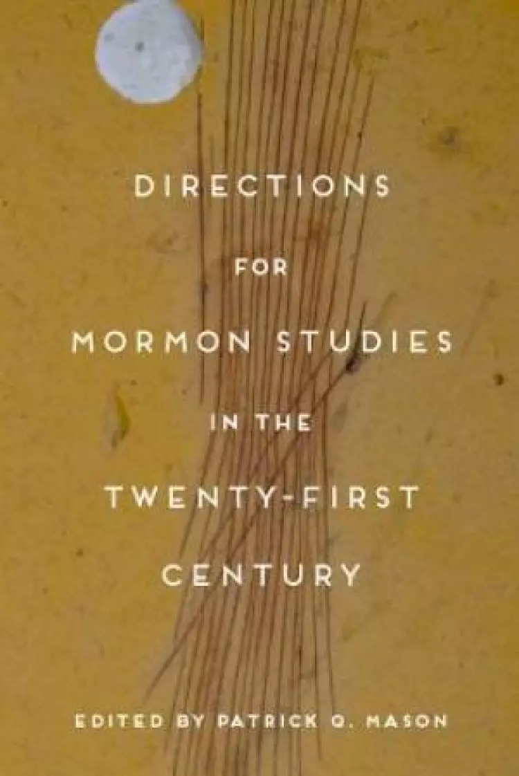 Directions for Mormon Studies in the Twenty-First Century