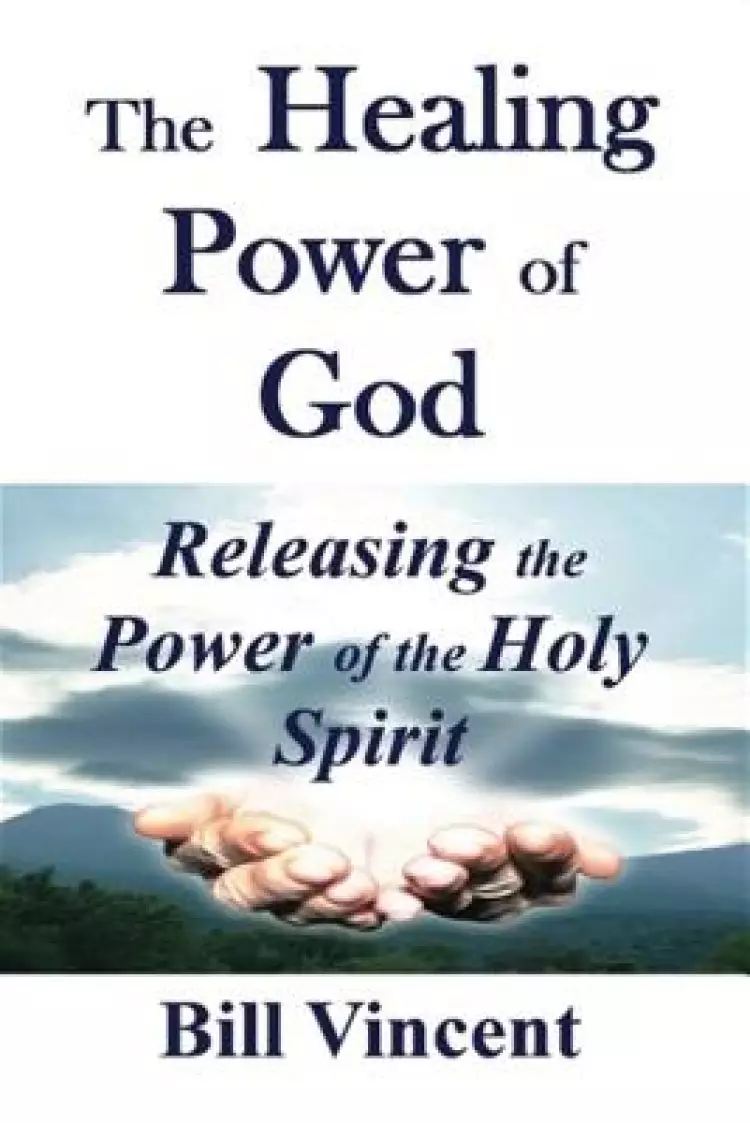 The Healing Power of God: Releasing the Power of the Holy Spirit