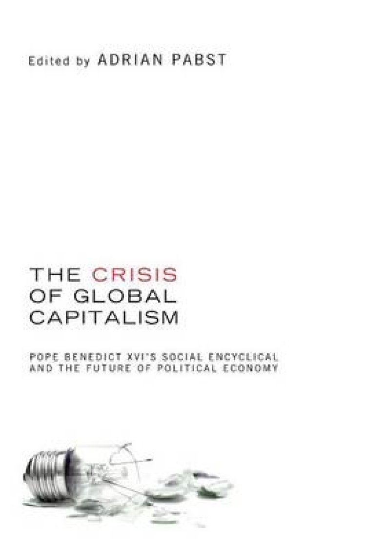 The Crisis of Global Capitalism: Pope Benedict XVI's Social Encyclical and the Future of Political Economy