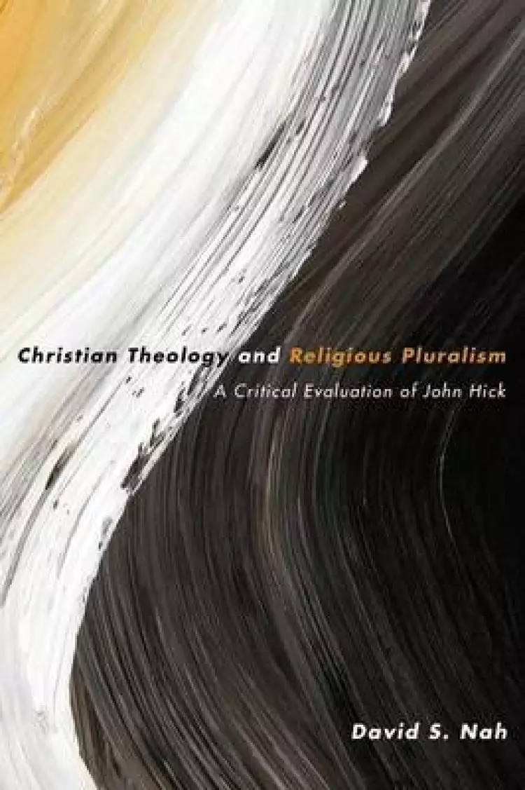 Christian Theology and Religious Pluralism: A Critical Evaluation of John Hick