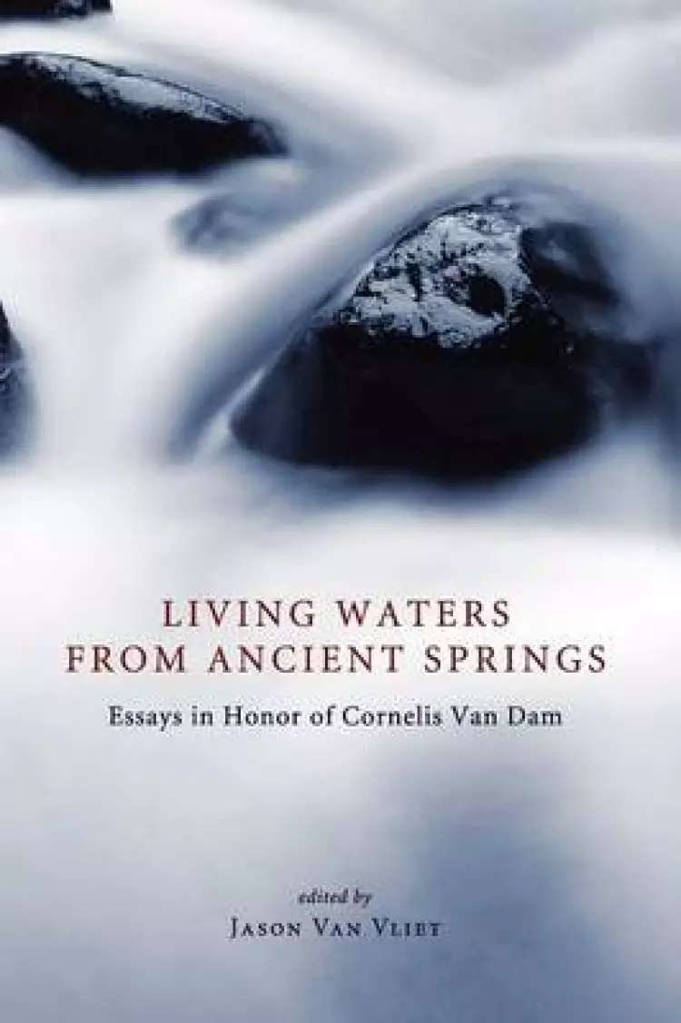 Living Waters from Ancient Springs: Essays in Honor of Cornelis Van Dam