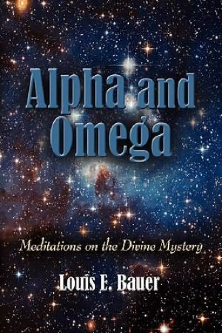 ALPHA AND OMEGA: Meditations on the Divine Mystery