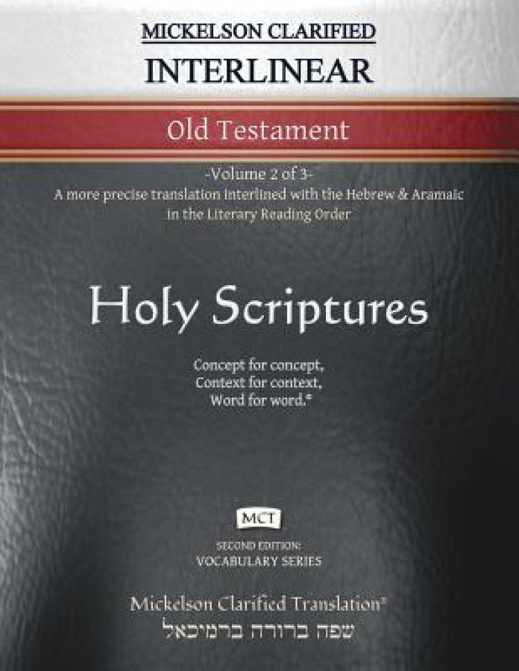 Mickelson Clarified Interlinear Old Testament, MCT: -Volume 2 of 3- A more precise translation interlined with the Hebrew and Aramaic in the Literary