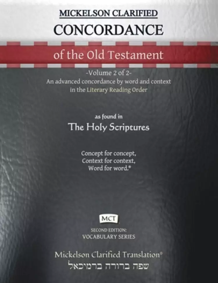Mickelson Clarified Concordance of the Old Testament, MCT: -Volume 2 of 2- An advanced concordance by word and context in the Literary Reading Order