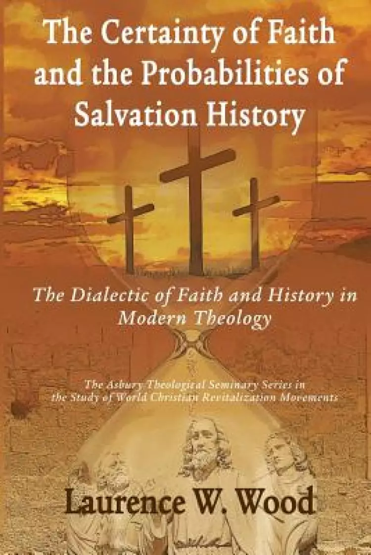 The Certainty of Faith and the Probabilities of Salvation History: The Dialectic of Faith and History in Modern Theology