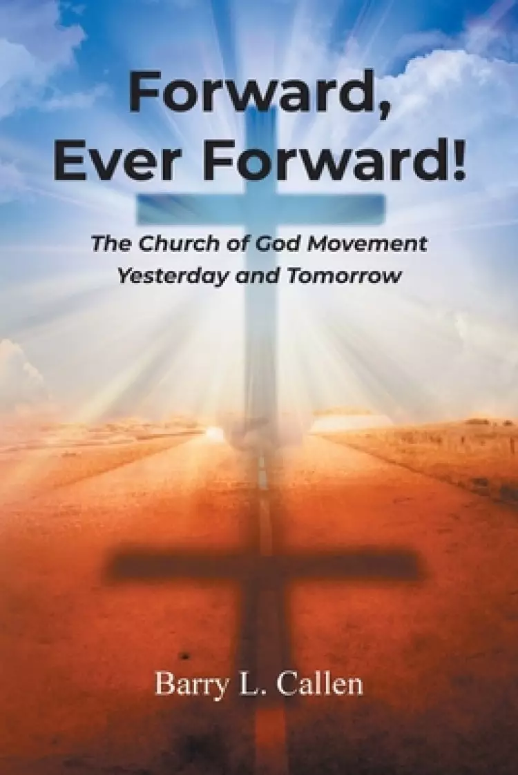 Forward, Ever Forward!: The Church of God Movement Yesterday and Tomorrow
