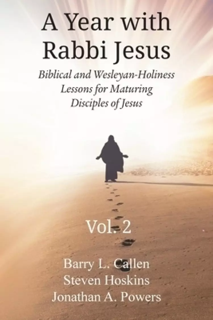 A YEAR WITH RABBI JESUS: Biblical and Wesleyan-Holiness Lessons for Maturing Disciples of Jesus, Volume 2: Biblical and Wesleyan-Holiness Lessons for