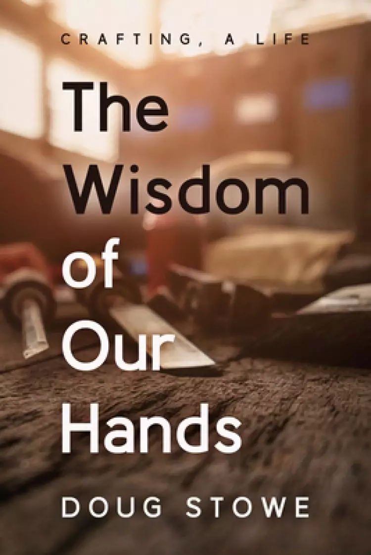 The Wisdom of Our Hands: Crafting, a Life
