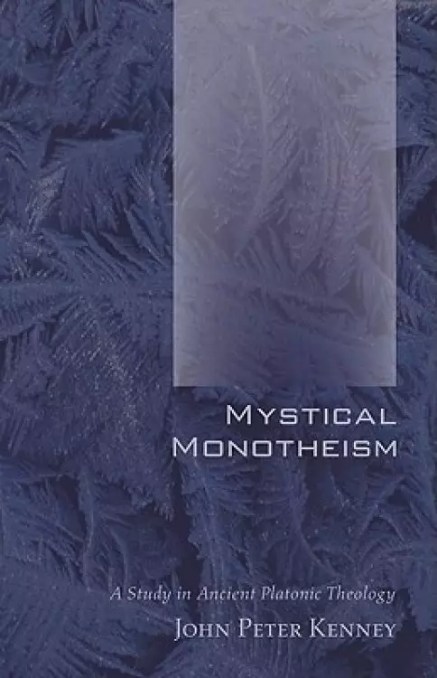 Mystical Monotheism: A Study in Ancient Platonic Theology