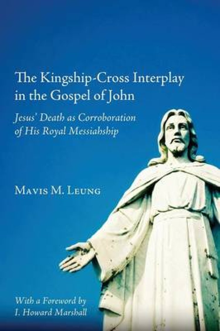 The Kingship-Cross Interplay in the Gospel of John: Jesus' Death as Corroboration of His Royal Messiahship