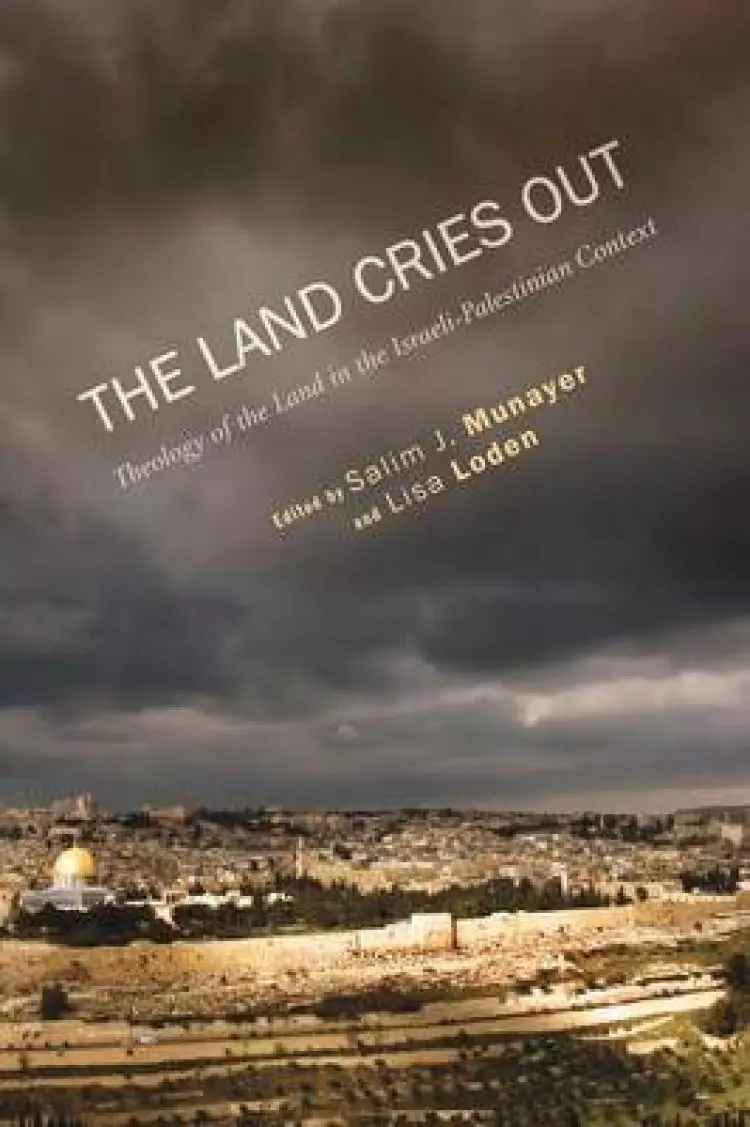 The Land Cries Out: Theology of the Land in the Israeli-Palestinian Context