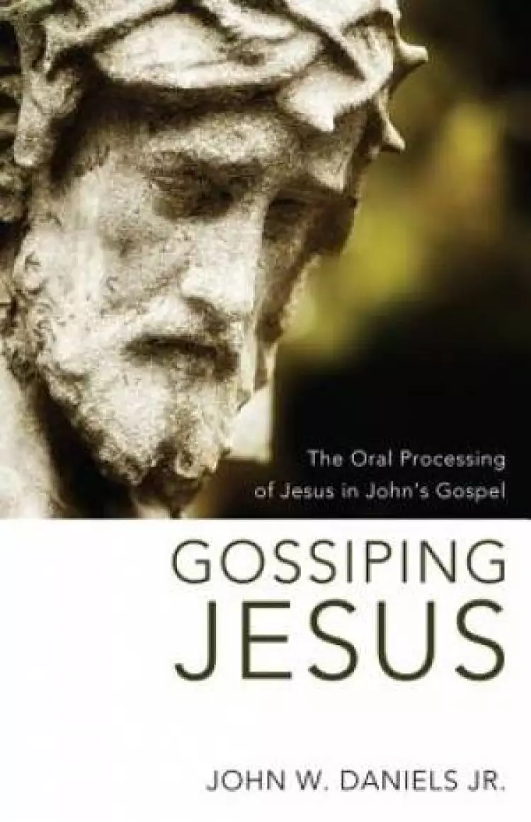 Gossiping Jesus: The Oral Processing of Jesus in John's Gospel
