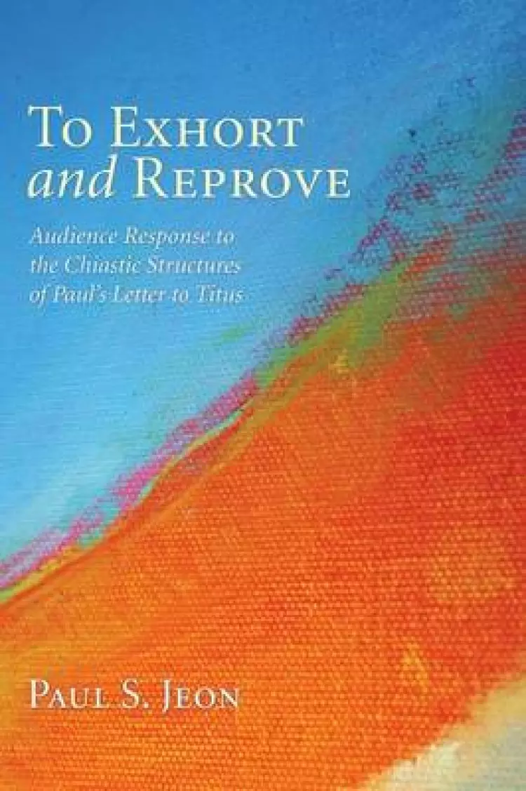 To Exhort and Reprove: Audience Response to the Chiastic Structures of Paul's Letter to Titus