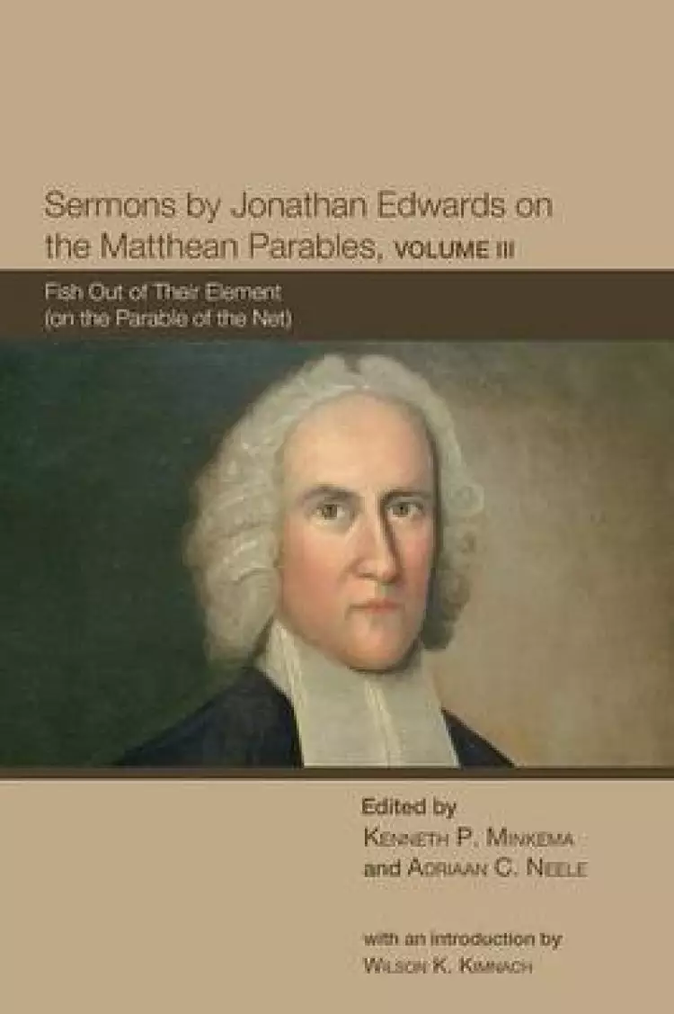 Sermons by Jonathan Edwards on the Matthean Parables, Volume 3: Fish Out of Their Element (on the Parable of the Net)