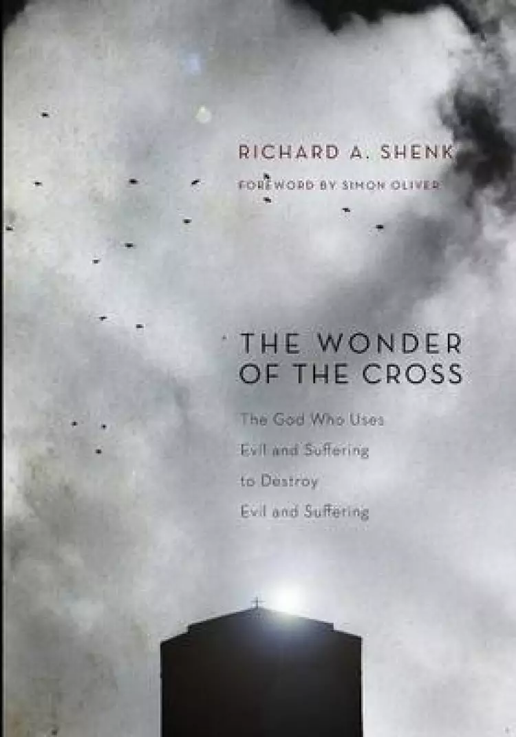 The Wonder of the Cross: The God Who Uses Evil and Suffering to Destroy Evil and Suffering