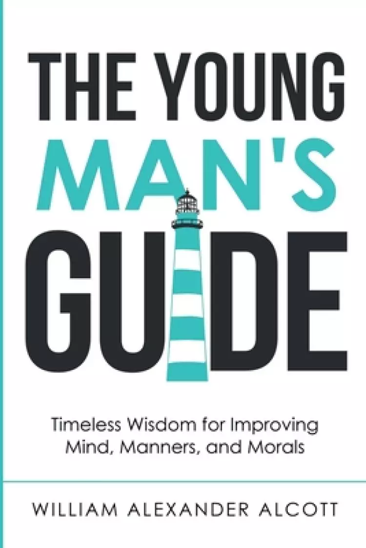 The Young Man's Guide: Timeless Wisdom for Improving Mind, Manners, and Morals (Annotated)