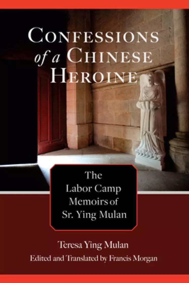 Confessions of a Chinese Heroine: The Labor Camp Memoirs of Sr. Ying Mulan