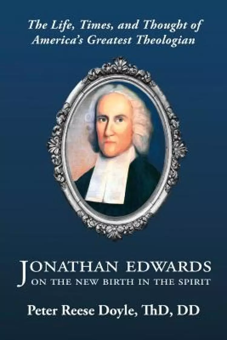 Jonathan Edwards on the New Birth in the Spirit: An Introduction to the Life, Times, and Thought of America's Greatest Theologian